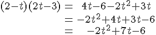 4$\begin{tabular}(2-t)(2t-3)&=&4t-6-2t^2+3t\\&=&-2t^2+4t+3t-6\\&=&-2t^2+7t-6\end{tabular}